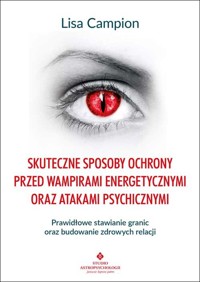Skuteczne sposoby ochrony przed wampirami energetycznymi oraz atakami psychicznymi - Lisa Campion - ebook + książka