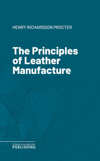The Principles of Leather Manufacture - Henry Richardson Procter - ebook
