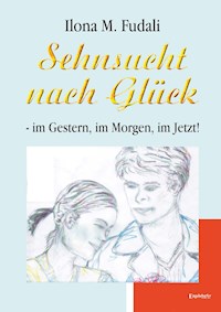 Sehnsucht nach Glück - im Gestern, im Morgen, im Jetzt! - Ilona M. Fudali - ebook
