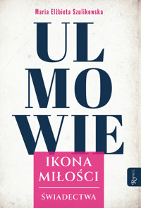 Ulmowie, Ikona Miłości, Świadectwa - Maria Elżbieta Szulikowska - książka