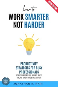 How to Work Smarter, Not Harder: - Jonathan K. Hari - ebook