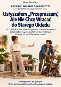 Usłyszałem „Przepraszam”, Ale Nie Chcę Wracać do Starego Układu - Jak odróżnić wybaczenie od zgody na powrót do dawnych zasad, odbudowywać zaufanie w swoim tempie i ustalać, co musi się realnie zmienić - Max Paradox - ebook