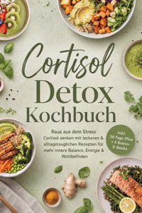 Cortisol Detox Kochbuch: Raus aus dem Stress – Cortisol senken mit leckeren & alltagstauglichen Rezepten für mehr innere Balance, Energie & Wohlbefinden – inkl. 30-Tage-Plan + 5 Bonus-E-Books - Linnea Feld - ebook