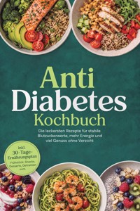 Anti Diabetes Kochbuch: Die leckersten Rezepte für stabile Blutzuckerwerte, mehr Energie und viel Genuss ohne Verzicht – inkl. 30-Tage-Ernährungsplan, Frühstück, Snacks, Desserts, Getränken uvm. - Lina Blumenthal - ebook