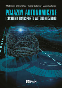 Pojazdy autonomiczne i systemy transportu autonomicznego - Maciej Kozłowski, Andrzej Czerepicki, Iwona Grabarek, Katarzyna Marczuk, Włodzimierz Choromański - książka