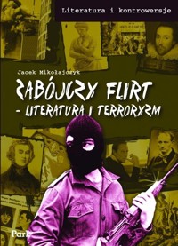 Literatura i kontrowersje Zabójczy flirt Literatura i terroryzm - Mikołajczyk Jacek - książka