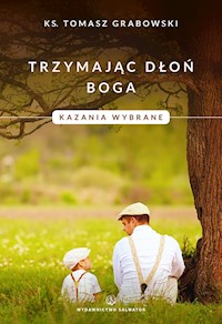 Trzymając dłoń Boga. Kazania wybrane - Ks. Tomasz Grabowski - ebook