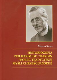 Historiozofia Teilharda de Chardin wobec tradycyjnej myśli chrześcijańskiej - Karas Marcin - książka