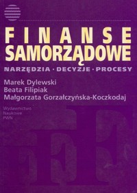 Finanse samorządowe Narzędzia, decyzje, procesy - Dylewski Marek, Filipiak Beata, Gorzałczyńska-Koczkodaj Małgorzata - książka