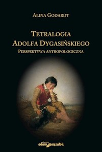 Tetralogia Adolfa Dygasińskiego Perspektywa antropologiczna - Godardt Alina - książka