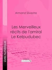 Les Merveilleux récits de l'amiral Le Kelpudubec - Armand Silvestre - ebook
