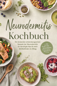 Neurodermitis Kochbuch: Die leckersten entzündungsarmen Rezepte bei Neurodermitis für beruhigte Haut & mehr Wohlbefinden im Alltag – inkl. 30-Tage-Ernährungsplan, Brotrezepten, Aufstrichen & Desserts - Markus Kleemann - ebook