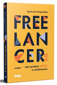 Freelancer 2.0. Jak zarabiać więcej w solobiznesie - Agnieszka Skupieńska - książka