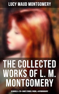 The Collected Works of L. M. Montgomery: 20 Novels & 170+ Short Stories, Poems, & Autobiography - Lucy Maud Montgomery - ebook
