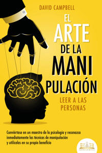 El arte de la manipulación - Leer a las personas: Conviértase en un maestro de la psicología y reconozca inmediatamente las técnicas de manipulación y utilícelas en su propio beneficio - Campbell David - ebook