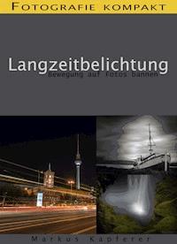 Fotografie kompakt: Langzeitbelichtung - Markus Kapferer - ebook