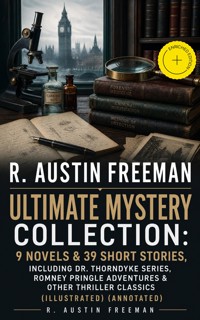 R. AUSTIN FREEMAN - Ultimate Mystery Collection: 9 Novels & 39 Short Stories, including Dr. Thorndyke Series, Romney Pringle Adventures & Other Thriller Classics (Illustrated) (Annotated) - R. Austin Freeman - ebook