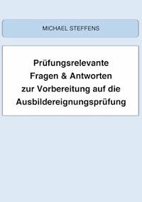 Prüfungsrelevante Fragen & Antworten zur Vorbereitung auf die Ausbildereignungsprüfung - Michael Steffens - ebook