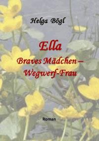 Ella - Braves Mädchen - Wegwerf-Frau - Helga Bögl - ebook