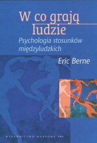 W co grają ludzie Psychologia stosunków międzyludzkich - Eric Berne - książka