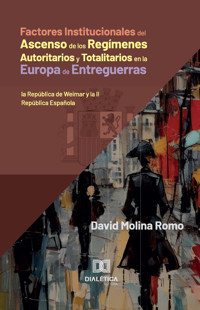 Factores Institucionales del Ascenso de los Regímenes Autoritarios y Totalitarios en la Europa de Entreguerras - David Molina Romo - ebook