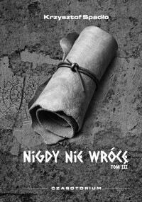 Czasotorium tom III Nigdy nie wrócę - Krzysztof Spadło - ebook + audiobook