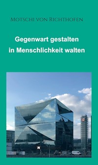 Gegenwart gestalten in Menschlichkeit walten - Motschi von Richthofen - ebook