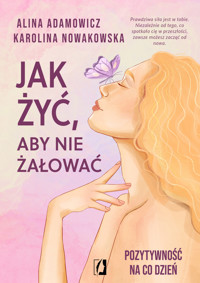 Jak żyć, aby nie żałować. Pozytywność na co dzień - Karolina Nowakowska, Alina Adamowicz - ebook + audiobook + książka