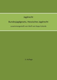 Jagdrecht Bundesjagdgesetz, Hessisches Jagdrecht (3. Auflage) - Wolf von Kopp-Colomb - ebook