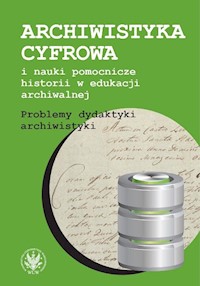 Archiwistyka cyfrowa i nauki pomocnicze historii w edukacji archiwalnej -  - książka