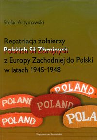 Repatriacja żołnierzy Polskich Sił Zbrojnych z Europy Zachodniej do Polski w latach 1945-1948 - Artymowski Stefan - książka