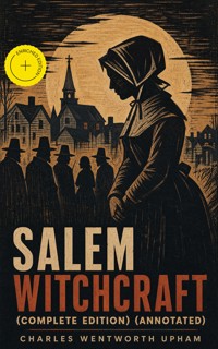 Salem Witchcraft (Complete Edition) (Annotated) - Charles Wentworth Upham - ebook