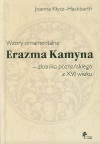 Wzory ornamentalne Erazma Kamyna - złotnika poznańskiego z XVI wieku - Kłysz-Hackbarth Joanna - książka