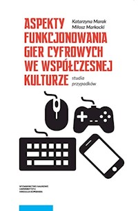 Aspekty funkcjonowania gier cyfrowych we współczesnej kulturze - Marak Katarzyna, Markocki Miłosz - książka