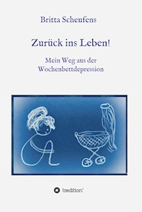 Zurück ins Leben! - Mein Weg aus der Wochenbettdepression - Britta Scheufens - ebook