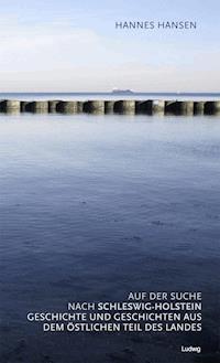 Auf der Suche nach Schleswig-Holstein. Geschichte und Geschichten aus dem östlichen Teil des Landes - Hannes Hansen - ebook