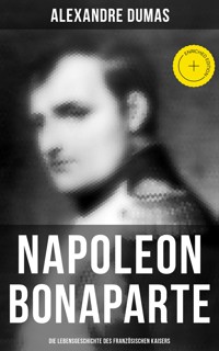 Napoleon Bonaparte: Die Lebensgeschichte des französischen Kaisers - Alexandre Dumas - ebook