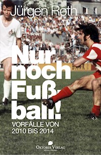 Nur noch Fußball! - Jürgen Roth - ebook
