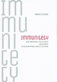 Immunitety parlamentarny, prezydencki i sędziowski w polskim prawie konstytucyjnym - Szyszka Anna - książka