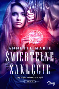 Śmiertelne zaklęcie. Trylogia mistrza magii. Tom 2 - Annette Marie - książka