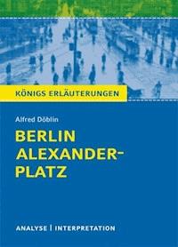 Berlin Alexanderplatz von Alfred Döblin. Textanalyse und Interpretation mit ausführlicher Inhaltsangabe und Abituraufgaben mit Lösungen. - Alfred Döblin - ebook