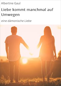 Liebe kommt manchmal auf Umwegen - Albertine Gaul - ebook