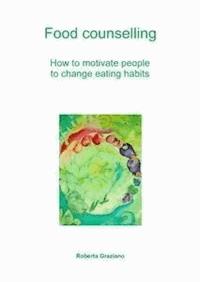 Food Counselling. How To Motivate People To Change Eating Habits - Roberta Graziano - ebook