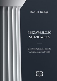 Niezawisłość sędziowska jako konstytucyjna zasada wymiaru sprawiedliwości - Knaga Daniel - książka