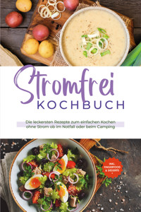 Stromfrei Kochbuch: Die leckersten Rezepte zum einfachen Kochen ohne Strom ob im Notfall oder beim Camping - inkl. Fingerfood & Desserts - Felix Dahlmann - ebook