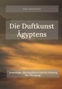 Die Duftkunst Ägyptens - Andrea Merle Schwörer - ebook