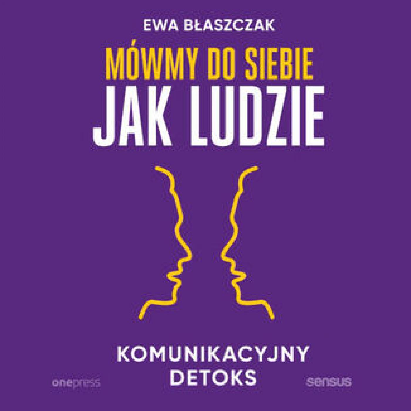Mówmy do siebie jak ludzie. Komunikacyjny detoks
