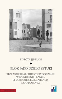 Blok jako dzieło sztuki. Trzy modele architektury socjalnej w XX-wiecznej Francji: Le Corbusier, Emile Aillaud, Ricardo Bofill - Jędruch Dorota - ebook