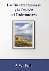 Las bienaventuranzas y la oración del padrenuestro - A. W. Pink - ebook
