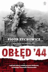 Obłęd '44. Czyli jak Polacy zrobili prezent Stalinowi, wywołując Powstanie Warszawskie - Piotr Zychowicz - ebook + audiobook
